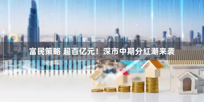 富民策略 超百亿元！深市中期分红潮来袭